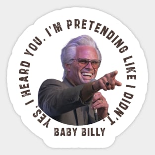 uncle baby billy: funny newest baby billy design with quote saying "YES, I HEARD YOU. I’M PRETENDING LIKE I DIDN’T" Sticker